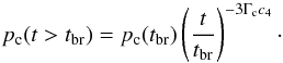 \begin{equation} p_{\rm c}(t > t_{\rm br}) = p_{\rm c}(t_{\rm br})\left(\frac{t}{t_{\rm br}}\right)^{-3\Gamma_{\rm c}c_{4}}\cdot \end{equation}