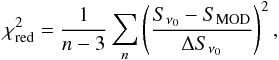 \begin{eqnarray} \chi^{2}_{\rm red}=\frac{1}{n-3}\sum\limits_{n}\left(\frac{S_{\nu_{0}}-S_{\rm MOD}}{\Delta S_{\nu_{0}}}\right)^2, \end{eqnarray}