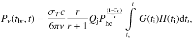 \begin{eqnarray} P_{\rm\nu}(t_{\rm br},t) = \frac{\sigma_{T}c}{6\pi\nu}\frac{r}{r+1}Q_{\rm j}P_{\rm hc}^\frac{(1-\Gamma_{\rm c})} {\Gamma_{\rm c}}\int\limits^{t}_{t_{*}}\,G(t_{\rm i})H(t_{\rm i}){\rm d}t_{i}, \end{eqnarray}