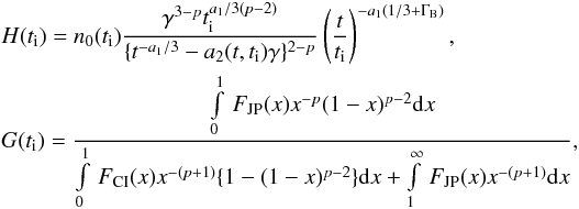 \begin{eqnarray*} &&H(t_{\rm i}) = n_{0}(t_{\rm i})\frac{\gamma^{3-p}t_{\rm i}^{a_{1}/3(p-2)}}{\{t^{-a_{1}/3}-a_{2}(t,t_{\rm i})\gamma\}^{2-p}} \left ( \frac{t}{t_{\rm i}}\right)^{-a_{1}(1/3+\Gamma_{\rm B})}, \\ &&G(t_{\rm i})= \frac{\int\limits^{1}_{0}\,F_{\rm JP}(x) x^{-p}(1-x)^{p-2}{\rm d}x} {\int\limits^{1}_{0}\,F_{\rm CI}(x)x^{-(p+1)} \{1-(1-x)^{p-2}\} {\rm d}x+\int\limits^{\infty}_{1}\,F_{\rm JP}(x)x^{-(p+1)}{\rm d}x}, \end{eqnarray*}