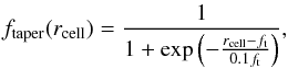 \begin{equation} f_\mathrm{taper}(r_\mathrm{cell})=\frac{1}{1+\exp\left(-\frac{r_\mathrm{cell}-f_\mathrm{t}}{0.1f_\mathrm{t}}\right)}, \label{eq:tapering} \end{equation}