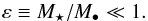 \begin{equation} \varepsilon\equiv M_\star/M_\bullet\ll 1. \end{equation}