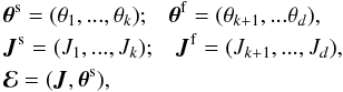 \begin{eqnarray} && \, \bm{\theta}^{\rm s} = (\theta_{1} , ... , \theta_{k}) ; \;\;\; \bm{\theta}^{\rm f} = (\theta_{k+1} , ... \theta_{d}) , \nonumber \\ && \, \bm{J}^{\rm s} = (J_{1} , ... , J_{k}) ; \;\;\; \bm{J}^{\rm f} = (J_{k+1} , ... , J_{d}) , \nonumber \\ && \, \bR = (\bm{J} , \bm{\theta}^{\rm s}) , \label{notations_angle_action} \end{eqnarray}