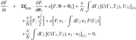 \begin{eqnarray} \, \frac{\partial F}{\partial t}& +& \bm{\Omega}_{\rm Kep}^{1} \cdot \frac{\partial F}{\partial \bm{\theta}_{1}} + \varepsilon \big[ F , \Phi + \Phi_{\rr} \big] + \frac{\varepsilon}{N} \int \rd \Gamma_{2} \, \big[ \mathcal{C} (\Gamma_{1} , \Gamma_{2}) , U_{12} \big]_{(1)} \nonumber \\ && \, + \frac{\varepsilon}{N} \bigg[ F , \frac{\bm{v}_{1}^{2}}{2} \bigg] + \varepsilon \bigg[ F , \bm{v}_{1} \cdot \int \rd \Gamma_{2} \, \bm{v}_{2} \, F (\Gamma_{2}) \bigg] \nonumber \\ & &\, + \frac{\varepsilon}{N} \int \rd \Gamma_{2} \, \big[ \mathcal{C} (\Gamma_{1} , \Gamma_{2}) , \bm{v}_{1} \cdot \bm{v}_{2} \big]_{(1)}= 0 , \label{BBGKY_1_AA} \end{eqnarray}