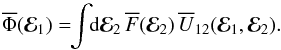 \begin{equation} \oP (\bR_{1}) = \!\! \int \!\! \rd \bR_{2} \, \oF (\bR_{2}) \, \oU_{12} (\bR_{1} , \bR_{2} ) . \label{definition_averaged_Phi} \end{equation}