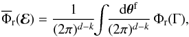 \begin{equation} \oP_{\rr} (\bR) = \frac{1}{(2 \pi)^{d - k}} \!\! \int \!\! \frac{\rd \bm{\theta}^{\rm f}}{(2 \pi)^{d - k}} \, \Phi_{\rr} (\Gamma) , \label{definition_average_Phi_a} \end{equation}