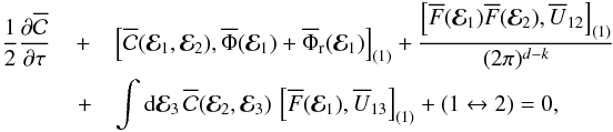 \begin{eqnarray} \,\frac{1}{2} \frac{\partial \oC}{\partial \tau}& +& \left[ \oC (\bR_{1} , \bR_{2}) , \oP (\bR_{1}) + \oP_{\rr} (\bR_{1}) \right]_{(1)} + \frac{\left[ \oF (\bR_{1}) \oF (\bR_{2}) , \oU_{12} \right]_{(1)} }{(2 \pi)^{d - k}} \nonumber \\ & \, + & \int \rd \bR_{3} \, \oC (\bR_{2} , \bR_{3}) \, \left[ \oF (\bR_{1}) , \oU_{13} \right]_{(1)} + (1 \leftrightarrow 2) = 0 , \label{BBGKY_2_final} \end{eqnarray}