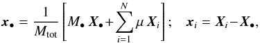 \begin{equation} \bm{x}_{\bullet} = \frac{1}{M_{\rm tot}} \left[ M_{\bullet} \, \bm{X}_{\bullet} \!+\! \sum_{i=1}^{N} \mu \, \bm{X}_{i} \right]; \;\;\; \bm{x}_{i} = \bm{X}_{i} \!-\! \bm{X}_{\bullet} , \label{democratic_coordinates} \end{equation}