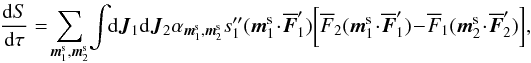 \begin{eqnarray*} \frac{\rd S}{\rd \tau} =\! \sum_{\bm{m}_{1}^{\rm s} , \bm{m}_{2}^{\rm s}} \! \int \!\! \rd \bm{J}_{1} \rd \bm{J}_{2} \alpha_{\bm{m}_{1}^{\rm s} , \bm{m}_{2}^{\rm s}} s''_{1} (\bm{m}_{1}^{\rm s} \!\cdot\! \bm{\oF}_{1}') \bigg[ \oF_{2} (\bm{m}_{1}^{\rm s} \!\cdot\! \bm{\oF}_{1}') \!-\! \oF_{1} (\bm{m}_{2}^{\rm s} \!\cdot\! \bm{\oF}_{2}') \bigg] , \end{eqnarray*}