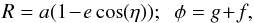 \begin{equation} R = a (1 \!-\! e \cos (\eta)); \;\; \phi = g \!+\! f , \label{mapping_Delaunay_disc} \end{equation}