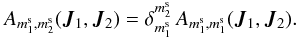 \begin{equation} A_{m_{1}^{\rm s} , m_{2}^{\rm s}} (\bm{J}_{1} , \bm{J}_{2}) = \delta_{m_{1}^{\rm s}}^{m_{2}^{\rm s}} \, A_{m_{1}^{\rm s} , m_{1}^{\rm s}} (\bm{J}_{1} , \bm{J}_{2}) . \label{symmetry_A_disc} \end{equation}