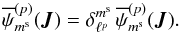 \begin{equation} \opsi^{(p)}_{m^{\rm s}} (\bm{J}) = \delta_{\ell^{p}}^{m^{\rm s}} \, \opsi^{(p)}_{m^{\rm s}} (\bm{J}) . \label{symmetry_psi_p_disc} \end{equation}