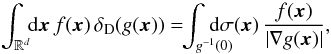 \begin{equation} \!\! \int_{\mathbb{R}^{d}} \!\! \rd \bm{x} \, f (\bm{x}) \, \delta_{\rm D} (g (\bm{x})) = \!\! \int_{g^{-1} (0)} \!\!\!\!\!\!\!\! \rd \sigma (\bm{x}) \, \frac{f (\bm{x})}{|\nabla g (\bm{x})|} , \label{composition_Dirac_Delta} \end{equation}