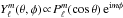 \hbox{${ Y_{\ell}^{m} (\theta , \phi) \!\propto\! P_{\ell}^{m} (\cos \theta) \, \re^{\ri m \phi}}$}