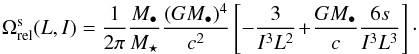 \begin{equation} \Omega^{\rm s}_{\rm rel} (L , I) = \frac{1}{2 \pi} \frac{M_{\bullet}}{M_{\star}} \frac{(G M_{\bullet})^{4}}{c^{2}} \left[ - \frac{3}{I^{3} L^{2}} \!+\! \frac{G M_{\bullet}}{c} \frac{6 s}{I^{3} L^{3}} \right] \cdot \label{BL_rel_freq_main} \end{equation}