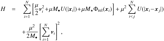 \begin{eqnarray} H &=&\, \sum_{i = 1}^{N} \left[ \frac{\mu}{2} \bm{v}_{i}^{2} \!+\! \mu M_{\bullet} U (|\bm{x}_{i}|) \!+\! \mu M_{\star} \Phi_{\rm rel} (\bm{x}_{i}) \right] + \mu^{2} \sum_{i < j}^{N} U (|\bm{x}_{i} \!-\! \bm{x}_{j}|) \nonumber \\ && + \frac{\mu^{2}}{2 M_{\bullet}} \left[ \sum_{i = 1}^{N} \bm{v}_{i} \right]^{2} , \label{Hamiltonian_democratic_simpler} \end{eqnarray}