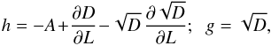 \begin{equation} h = - A \!+\! \frac{\partial D}{\partial L} \!-\! \sqrt{D} \, \frac{\partial \sqrt{D}}{\partial L} ; \;\; g = \sqrt{D} , \label{h_g_disc} \end{equation}