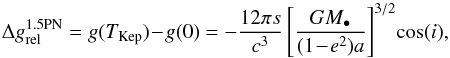 \appendix \setcounter{section}{1} \begin{equation} \Delta g_{\rm rel}^{\rm 1.5PN} = g (T_{\rm Kep}) \!-\! g (0) = - \frac{12 \pi s}{c^{3}} \left[ \frac{G M_{\bullet}}{(1 \!-\! e^{2}) a} \right]^{3/2} \! \cos (i) , \label{Delta_g_1.5PN} \end{equation}