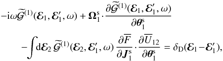 \appendix \setcounter{section}{2} \begin{eqnarray} \, - \ri \omega&& \widetilde{\mathcal{G}}^{(1)} (\bR_{1} , \bR_{1}' , \omega) + \bm{\Omega}_{1}^{\rm s} \!\cdot\! \frac{\partial \widetilde{\mathcal{G}}^{(1)} (\bR_{1} , \bR_{1}' , \omega)}{\partial \bm{\theta}_{1}^{\rm s}} \nonumber \\ && \, - \!\! \int \!\! \rd \bR_{2} \, \widetilde{\mathcal{G}}^{(1)} (\bR_{2} , \bR_{1}' , \omega) \, \frac{\partial \oF}{\partial \bm{J}_{1}^{\rm s}} \!\cdot\! \frac{\partial \oU_{12}}{\partial \bm{\theta}_{1}^{\rm s}} = \delta_{\rm D} (\bR_{1} \!-\! \bR_{1}') , \label{Laplace_G1} \end{eqnarray}