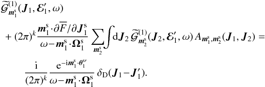 \appendix \setcounter{section}{2} \begin{eqnarray} && \widetilde{\mathcal{G}}^{(1)}_{\bm{m}_{1}^{\rm s}} (\bm{J}_{1} , \bR_{1}' , \omega) \nonumber \\ && \, + (2 \pi)^{k} \frac{\bm{m}_{1}^{\rm s} \!\cdot\! \partial \oF/\partial \bm{J}_{1}^{\rm s}}{\omega \!-\! \bm{m}_{1}^{\rm s} \!\cdot\! \bm{\Omega}_{1}^{\rm s}} \sum_{\bm{m}_{2}^{\rm s}} \!\! \int \!\! \rd \bm{J}_{2} \, \widetilde{\mathcal{G}}^{(1)}_{\bm{m}_{2}^{\rm s}} (\bm{J}_{2} , \bR_{1}' , \omega) \, A_{\bm{m}_{1}^{\rm s} , \bm{m}_{2}^{\rm s}} (\bm{J}_{1} , \bm{J}_{2})= \nonumber \\ && \, \quad \quad \frac{\ri}{(2 \pi)^{k}} \frac{\re^{- \ri \bm{m}_{1}^{\rm s} \cdot \bm{\theta}_{1}^{\rm s \prime}}}{\omega \!-\! \bm{m}_{1}^{\rm s} \!\cdot\! \bm{\Omega}_{1}^{\rm s}} \, \delta_{\rm D} (\bm{J}_{1} \!-\! \bm{J}_{1} ' ) . \label{Laplace_Fourier_G1_rewrite} \end{eqnarray}