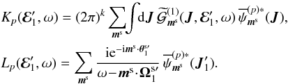 \appendix \setcounter{section}{2} \begin{eqnarray} && \, K_{p} (\bR_{1}' , \omega) = (2 \pi)^{k} \sum_{\bm{m}^{\rm s}} \!\! \int \!\! \rd \bm{J} \, \widetilde{\mathcal{G}}^{(1)}_{\bm{m}^{\rm s}} (\bm{J} , \bR_{1}' , \omega) \, \opsi_{\bm{m}^{\rm s}}^{(p) *} (\bm{J}) , \nonumber \\ && \, L_{p} (\bR_{1}' , \omega) = \sum_{\bm{m}^{\rm s}} \frac{\ri \re^{- \ri \bm{m}^{\rm s} \cdot \bm{\theta}_{1}^{\rm s \prime}}}{\omega \!-\! \bm{m}^{\rm s} \!\cdot\! \bm{\Omega}_{1}^{\rm s \prime}} \, \opsi_{\bm{m}^{\rm s}}^{(p) *} (\bm{J}_{1}') . \label{short_notation_K_L} \end{eqnarray}