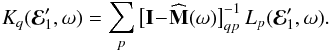\appendix \setcounter{section}{2} \begin{equation} K_{q} (\bR_{1}' , \omega) = \sum_{p} \big[ \mathbf{I} \!-\! \widehat{\mathbf{M}} (\omega) \big]^{-1}_{qp} \, L_{p} (\bR_{1}' , \omega) . \label{inversion_G1_K} \end{equation}