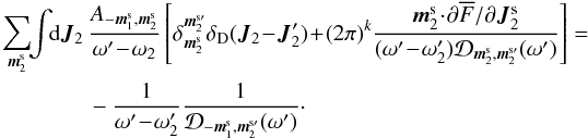 \appendix \setcounter{section}{2} \begin{eqnarray} \sum_{\bm{m}_{2}^{\rm s}} \!\! \int \!\! \rd \bm{J}_{2} \, & &\frac{A_{- \bm{m}_{1}^{\rm s} , \bm{m}_{2}^{\rm s}}}{\omega' \!-\! \omega_{2}} \left[ \delta_{\bm{m}_{2}^{\rm s}}^{\bm{m}_{2}^{\rm s \prime}} \delta_{\rm D} (\bm{J}_{2} \!-\! \bm{J}_{2}' ) \!+\! (2 \pi)^{k} \frac{\bm{m}_{2}^{\rm s} \!\cdot\! \partial \oF/\partial \bm{J}_{2}^{\rm s}}{(\omega' \!-\! \omega_{2}') \mathcal{D}_{\bm{m}_{2}^{\rm s} , \bm{m}_{2}^{\rm s \prime}} (\omega')} \right] = \nonumber \\ && - \frac{1}{\omega' \!-\! \omega_{2}' } \frac{1}{\mathcal{D}_{- \bm{m}_{1}^{\rm s} , \bm{m}_{2}^{\rm s \prime}} (\omega ')} \cdot \label{integration_J2_collision} \end{eqnarray}