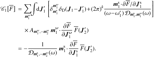 \appendix \setcounter{section}{2} \begin{eqnarray} \mathscr{C}_{1} \big[ \oF \big] & \, =& \sum_{\bm{m}_{1}^{\rm s \prime}} \!\! \int \!\! \rd \bm{J}_{1}' \, \left[ \delta_{\bm{m}_{1}^{\rm s}}^{\bm{m}_{1}^{\rm s \prime}} \delta_{\rm D} (\bm{J}_{1} \!-\! \bm{J}_{1}') \!+\! (2 \pi)^{k} \frac{\bm{m}_{1}^{\rm s} \!\cdot\! \partial \oF/\partial \bm{J}_{1}^{\rm s}}{(\omega \!-\! \omega_{1}') \, \mathcal{D}_{\bm{m}_{1}^{\rm s} , \bm{m}_{1}^{\rm s \prime}} (\omega)} \right] \nonumber \\ && \;\;\;\; \, \times A_{\bm{m}_{1}^{\rm s \prime} , - \bm{m}_{2}^{\rm s \prime}} \, \bm{m}_{1}^{\rm s \prime} \!\cdot\! \frac{\partial \oF}{\partial \bm{J}_{1}^{\rm s \prime}} \, \oF (\bm{J}_{2}') \nonumber \\ && \, = - \frac{1}{\mathcal{D}_{\bm{m}_{1}^{\rm s} , - \bm{m}_{2}^{\rm s \prime}} (\omega)} \, \bm{m}_{1}^{\rm s} \!\cdot\! \frac{\partial \oF}{\partial \bm{J}_{1}^{\rm s}} \, \oF (\bm{J}_{2}') . \label{collision_last_1} \end{eqnarray}