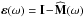 \hbox{${ \bm{\varepsilon} (\omega) = \mathbf{I} \!-\! \widehat{\mathbf{M}} (\omega) }$}