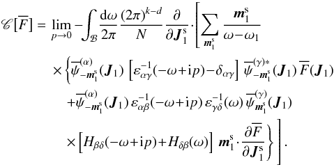 \appendix \setcounter{section}{2} \begin{eqnarray} \mathscr{C} \big[ \oF \big] &= & \, \lim\limits_{p \to 0} - \!\! \int_{\mathcal{B}} \! \frac{\rd \omega}{2 \pi} \frac{(2 \pi)^{k - d}}{N} \frac{\partial }{\partial \bm{J}_{1}^{\rm s}} \!\cdot\! \left[ \sum_{\bm{m}_{1}^{\rm s}} \frac{\bm{m}_{1}^{\rm s}}{\omega \!-\! \omega_{1}} \nonumber \right.\\ &&\left. \, \times \left\{ \opsi^{(\alpha)}_{- \bm{m}_{1}^{\rm s}} (\bm{J}_{1}) \, \left[ \varepsilon_{\alpha \gamma}^{-1} (- \omega \!+\! \ri p) \!-\! \delta_{\alpha \gamma} \right] \, \opsi^{(\gamma) *}_{- \bm{m}_{1}^{\rm s}} (\bm{J}_{1}) \, \oF (\bm{J}_{1}) \nonumber \right.\right.\\ &&\left.\left. \, \;\;\;+ \opsi^{(\alpha)}_{- \bm{m}_{1}^{\rm s}} (\bm{J}_{1}) \, \varepsilon_{\alpha \beta}^{-1} (- \omega \!+\! \ri p) \, \varepsilon_{\gamma \delta}^{-1} (\omega) \, \opsi^{(\gamma)}_{\bm{m}_{1}^{\rm s}} (\bm{J}_{1}) \nonumber \right.\right.\\ &&\left. \left.\, \;\;\; \times \left[ H_{\beta \delta} (- \omega \!+\! \ri p) \!+\! H_{\delta \beta} (\omega) \right] \, \bm{m}_{1}^{\rm s} \!\cdot\! \frac{\partial \oF}{\partial \bm{J}_{1}^{\rm s}} \right\} \phantom{\sum_{\bm{m}_{1}^{\rm s}} \frac{\bm{m}_{1}^{\rm s}}{\omega \!-\! \omega_{1}}} \hspace*{-1.5cm} \right] . \label{collision_operator_5} \end{eqnarray}