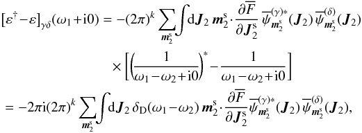\appendix \setcounter{section}{2} \begin{eqnarray} && \, \big[ \varepsilon^{\dag} \!-\! \varepsilon \big]_{\gamma \delta} (\omega_{1} \!+\! \ri 0) = - (2 \pi)^{k} \sum_{\bm{m}_{2}^{\rm s}} \!\! \int \!\! \rd \bm{J}_{2} \, \bm{m}_{2}^{\rm s} \!\cdot\! \frac{\partial \oF}{\partial \bm{J}_{2}^{\rm s}} \, \opsi^{(\gamma) *}_{\bm{m}_{2}^{\rm s}} (\bm{J}_{2}) \, \opsi^{(\delta)}_{\bm{m}_{2}^{\rm s}} (\bm{J}_{2}) \nonumber \\ && \, \;\;\;\;\;\;\;\;\;\;\;\;\;\;\;\;\;\;\;\;\;\;\;\;\;\;\; \times \bigg[ \bigg(\! \frac{1}{\omega_{1} \!-\! \omega_{2} \!+\! \ri 0} \!\bigg)^{*} \!-\! \frac{1}{\omega_{1} \!-\! \omega_{2} \!+\! \ri 0} \bigg] \label{term_brackets_epsilon} \\ & \, =& - 2 \pi \ri (2 \pi)^{k} \sum_{\bm{m}_{2}^{\rm s}} \!\! \int \!\! \rd \bm{J}_{2} \, \delta_{\rm D} (\omega_{1} \!-\! \omega_{2}) \, \bm{m}_{2}^{\rm s} \!\cdot\! \frac{\partial \oF}{\partial \bm{J}_{2}^{\rm s}} \opsi^{(\gamma) *}_{\bm{m}_{2}^{\rm s}} (\bm{J}_{2}) \, \opsi^{(\delta)}_{\bm{m}_{2}^{\rm s}} (\bm{J}_{2}) , \nonumber \end{eqnarray}