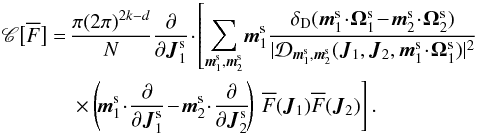 \appendix \setcounter{section}{2} \begin{eqnarray} \mathscr{C} \big[ \oF \big] &= & \, \frac{\pi (2 \pi)^{2 k -d}}{N} \frac{\partial }{\partial \bm{J}_{1}^{\rm s}} \!\cdot\! \left[ \sum_{\bm{m}_{1}^{\rm s} , \bm{m}_{2}^{\rm s}} \! \bm{m}_{1}^{\rm s} \frac{\delta_{\rm D} (\bm{m}_{1}^{\rm s} \!\cdot\! \bm{\Omega}_{1}^{\rm s} \!-\! \bm{m}_{2}^{\rm s} \!\cdot\! \bm{\Omega}_{2}^{\rm s})}{| \mathcal{D}_{\bm{m}_{1}^{\rm s} , \bm{m}_{2}^{\rm s}} (\bm{J}_{1} , \bm{J}_{2} , \bm{m}_{1}^{\rm s} \!\cdot\! \bm{\Omega}_{1}^{\rm s}) |^{2}} \nonumber \right.\\ &&\left. \, \times \left(\! \bm{m}_{1}^{\rm s} \!\cdot\! \frac{\partial }{\partial \bm{J}_{1}^{\rm s}} \!-\! \bm{m}_{2}^{\rm s} \!\cdot\! \frac{\partial }{\partial \bm{J}_{2}^{\rm s}} \!\right) \, \oF (\bm{J}_{1}) \oF (\bm{J}_{2}) \right] . \label{final_collision_term_derivation} \end{eqnarray}