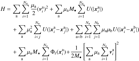 \appendix \setcounter{section}{2} \begin{eqnarray} H &= & \, \sum_{\ra} \sum_{i = 1}^{N_{\ra}} \frac{\mu_{\ra}}{2} ( \bm{v}_{i}^{\ra} )^{2} + \sum_{\ra} \mu_{\ra} M_{\bullet} \sum_{i = 1}^{N_{\ra}} U (|\bm{x}_{i}^{\ra}|) \nonumber \\ && \, + \sum_{\ra} \mu_{\ra}^{2} \sum_{i < j}^{N_{\ra}} U (|\bm{x}_{i}^{\ra} \!-\! \bm{x}_{j}^{\ra}|) + \sum_{{\ra} < {\rb}} \sum_{i = 1}^{N_{\ra}} \sum_{j = 1}^{N_{\rb}} \mu_{\ra} \mu_{\rb} U (|\bm{x}_{i}^{\ra} \!-\! \bm{x}_{i}^{\rb}|) \nonumber \\ && \, + \sum_{\ra} \mu_{\ra} M_{\star} \sum_{i = 1}^{N_{\ra}} \Phi_{\rr} (\bm{x}_{i}^{\ra}) \!+\! \frac{1}{2 M_{\bullet}} \left[ \sum_{\ra} \mu_{\ra} \sum_{i = 1}^{N_{\ra}} \bm{v}_{i}^{\ra} \right]^{2} \label{total_Hamiltonian_multi} \end{eqnarray}