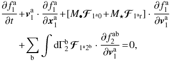 \appendix \setcounter{section}{2} \begin{eqnarray} \, \frac{\partial f_{1}^{\ra}}{\partial t} & +& \!\bm{v}_{1}^{\ra} \cdot \frac{\partial f_{1}^{\ra}}{\partial \bm{x}_{1}^{\ra}} \!+ \! \left[ M_{\bullet} \bm{\mathcal{F}}_{1^{\ra} 0} \!+ \!M_{\star} \bm{\mathcal{F}}_{1^{\ra} \rr} \right] \cdot \frac{\partial f_{1}^{\ra}}{\partial \bm{v}_{1}^{\ra}} \nonumber \\&& \! + \!\sum_{\rb} \int \rd \Gamma_{2}^{\rb} \, \bm{\mathcal{F}}_{ 1^{\ra} 2^{\rb}} \cdot \frac{\partial f_{2}^{\ra \rb}}{\partial \bm{v}_{1}^{\ra}} \!= \! 0 , \label{BBGKY_1_f_multi} \end{eqnarray}