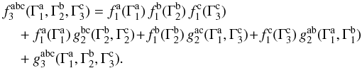 \appendix \setcounter{section}{2} \begin{eqnarray} && \, f_{3}^{\ra \rb \rc} (\Gamma_{1}^{\ra} , \Gamma_{2}^{\rb} , \Gamma_{3}^{\rc}) = f_{1}^{\ra} (\Gamma_{1}^{\ra}) \, f_{1}^{\rb} (\Gamma_{2}^{\rb}) \, f_{1}^{\rc} (\Gamma_{3}^{\rc}) \nonumber \\ && \, \quad+ f_{1}^{\ra} (\Gamma_{1}^{\ra}) \, g_{2}^{\rb \rc} (\Gamma_{2}^{\rb} , \Gamma_{2}^{\rc}) \!+\! f_{1}^{\rb} (\Gamma_{2}^{\rb}) \, g_{2}^{\ra \rc} (\Gamma_{1}^{\ra} , \Gamma_{3}^{\rc}) \!+\! f_{1}^{\rc} (\Gamma_{3}^{\rc}) \, g_{2}^{\ra \rb} (\Gamma_{1}^{\ra} , \Gamma_{1}^{\rb}) \nonumber \\ && \, \quad + g_{3}^{\ra \rb \rc} (\Gamma_{1}^{\ra} , \Gamma_{2}^{\rb} , \Gamma_{3}^{\rc}) . \label{definition_g3_multi} \end{eqnarray}