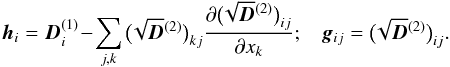 \appendix \setcounter{section}{3} \begin{equation} \bm{h}_{i} = \bm{D}^{(1)}_{i} \!-\! \sum_{j,k} \big(\! \sqrt{\bm{D}}^{(2)} \big)_{kj} \frac{\partial \big(\! \sqrt{\bm{D}}^{(2)} \big)_{ij}}{\partial x_{k}} ; \;\;\; \bm{g}_{ij} = \big(\! \sqrt{\bm{D}}^{(2)} \big)_{ij} . \label{g_h_relation} \end{equation}