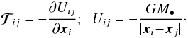 \begin{equation} \bm{\mathcal{F}}_{\! i j} = - \frac{\partial U_{ij}}{\partial \bm{x}_{i}} ; \;\; U_{ij} = - \frac{G M_{\bullet}}{|\bm{x}_{i} \!-\! \bm{x}_{j}|}\cdot \label{rescaling_U} \end{equation}