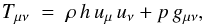 \begin{equation} T_{\mu \nu}\;=\;\rho\,h\,u_{\mu}\,u_{\nu}+p\,g_{\mu \nu},\label{Eq:Tmunu} \end{equation}