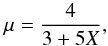 \begin{equation} \mu = \frac{4}{3+5X}, \end{equation}