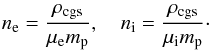 \begin{eqnarray} n_{\mathrm{e}} = \frac{\rho_{\mathrm{cgs}}}{\mu_{\mathrm{e}} m_{\mathrm{p}}}, \quad n_{\mathrm{i}} = \frac{\rho_{\mathrm{cgs}}}{\mu_{\mathrm{i}} m_{\mathrm{p}}} \cdot \end{eqnarray}