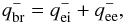 \begin{equation} q_{\mathrm{br}}^{-} = q_{\mathrm{ei}}^{-} + q_{\mathrm{ee}}^{-}, \end{equation}