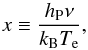 \begin{equation} x \equiv \frac{h_{\mathrm{P}}\nu}{k_{\mathrm{B}}T_{\mathrm{e}}}, \end{equation}