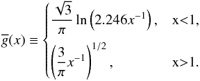 \begin{equation} \overline{g}(x) \equiv \begin{cases} \dfrac{\sqrt{3}}{\pi}\ln\left(2.246 x^{-1}\right), & x<1 , \vspace*{2mm} \\ \left( \dfrac{3}{\pi}x^{-1} \right)^{1/2}, & x>1. \end{cases} \end{equation}
