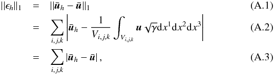 \appendix \setcounter{section}{1} \begin{eqnarray} \label{L1_norm} ||\epsilon_h||_{1} &=& ||\bar{\boldsymbol{u}}_h - \bar{\boldsymbol{u}}||_{1} \\ &=&\sum_{i,j,k}\left|\bar{\boldsymbol{u}}_h - \frac{1}{V_{i,j,k}}\int_{V_{i,j,k}}\boldsymbol{u} \sqrt{\gamma}{\rm d}x^1{\rm d}x^2{\rm d}x^3\right|\\ &=& \sum_{i,j,k}\left|\bar{\boldsymbol{u}}_h - \bar{\boldsymbol{u}}\right|, \end{eqnarray}