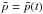 \hbox{$\tilde{p}=\tilde{p}(t)$}