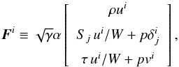 \begin{equation} \label{Eq:Flux} \boldsymbol{F}^{i} \equiv \sqrt{\gamma}\alpha \left[ \begin{array}{c} \rho u^{i}\\[2mm] S_{j}\,u^{i}/W+p\delta^{i}_{j}\\[2mm] \tau\,u^{i}/W+p v^i \end{array} \right], \end{equation}