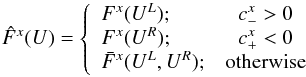 \begin{equation} \hat{F}^{x}(U)=\left\{ \begin{array}{lc} F^x(U^L); & c_{-}^{x} > 0 \\ F^x(U^R); & c_{+}^{x} < 0 \\ \bar{F}^x(U^L,U^R); & {\rm otherwise} \\ \end{array} \right. \end{equation}