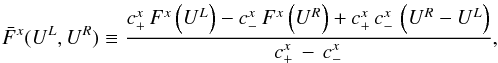 \begin{equation} \bar{F}^x(U^L,U^R) \equiv \frac{c_{+}^{x}\,F^{x} \left(U^{L}\right)-c_{-}^{x}\,F^{x}\left(U^{R}\right)+c_{+}^{x}\,c_{-}^{x}\, \left(U^{R} - U^{L}\right)}{c_{+}^{x}\,-\,c_{-}^{x}}, \end{equation}
