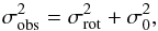 \begin{equation} \sigma^{\rm 2}_{\rm obs} = \sigma^{\rm 2}_{\rm rot} + \sigma^{\rm 2}_{\rm 0} , \end{equation}