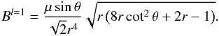 \begin{eqnarray} \label{eq:DipoleBStrength} B^{l=1}=\frac{\mu\sin \theta }{\sqrt{2} r^4} \sqrt{r \left(8 r \cot ^2\theta +2 r-1\right)} . \end{eqnarray}